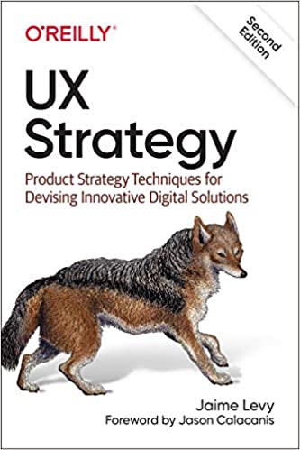 Ux Strategy Product Strategy Techniques For Devising Innovative Digital Solutions 2Nd